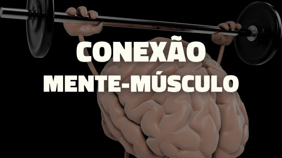 Conexão Mente-Músculo - O guia completo